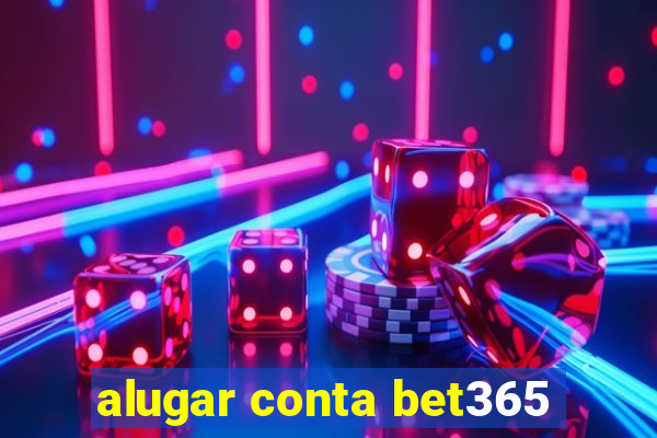 alugar conta bet365